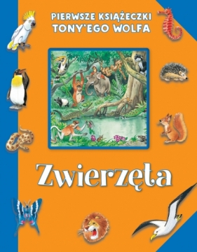 Pierwsze książeczki Tony`ego Wolfa. Zwierzęta - Tony Wolf